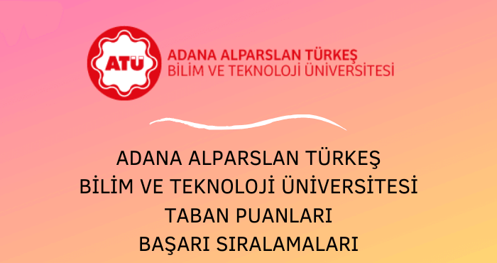 Adana Alparslan Türkeş Bilim ve Teknoloji Üniversitesi Taban Puanları