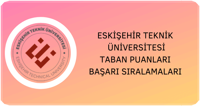 Eskişehir Teknik Üniversitesi Taban Puanları