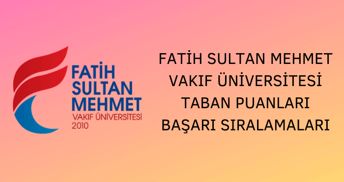 Fatih Sultan Mehmet Vakıf Üniversitesi Taban Puanları