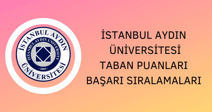 istanbul aydin universitesi 2021 taban puanlari ve basari siralamalari unibilgi universite bilgi platformu