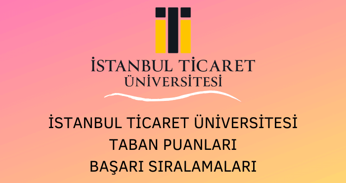 istanbul ticaret universitesi 2021 taban puanlari ve basari siralamalari unibilgi universite bilgi platformu